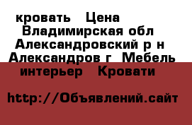 кровать › Цена ­ 8 500 - Владимирская обл., Александровский р-н, Александров г. Мебель, интерьер » Кровати   